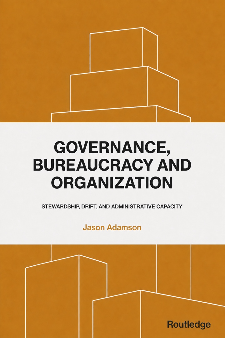 Governance, Bureaucracy and Organization: Stewardship, Drift, and Administrative Capacity by Jason Adamson